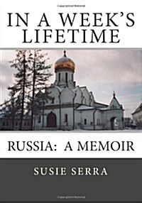 In a Weeks Lifetime: Russia: A Memoir (Paperback)