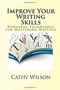 Improve Your Writing Skills: Powerful Techniques for Mastering Writing (Paperback)