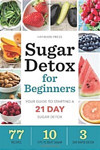 Sugar Detox for Beginners: Your Guide to Starting a 21-Day Sugar Detox (Paperback)