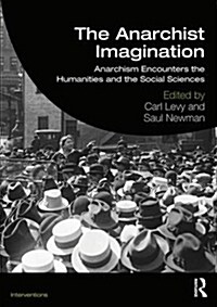 The Anarchist Imagination : Anarchism Encounters the Humanities and the Social Sciences (Paperback)