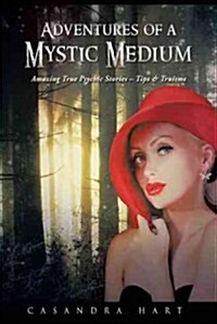 Adventures of a Mystic Medium: Amazing True Psychic Stories - Tips & Truisms (Hardcover)