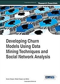 Developing Churn Models Using Data Mining Techniques and Social Network Analysis (Hardcover)