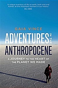 Adventures in the Anthropocene: A Journey to the Heart of the Planet We Made (Hardcover)