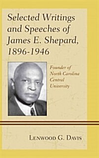 Selected Writings and Speeches of James E. Shepard, 1896-1946: Founder of North Carolina Central University (Hardcover)