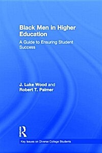 Black Men in Higher Education : A Guide to Ensuring Student Success (Hardcover)