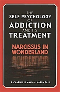 The Self Psychology of Addiction and its Treatment : Narcissus in Wonderland (Paperback)