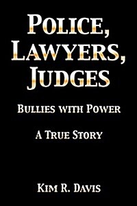 Police, Lawyers, Judges: Bullies with Power (Paperback)