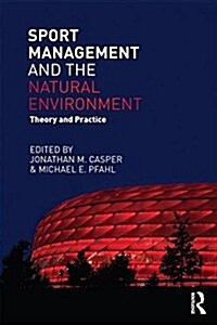 Sport Management and the Natural Environment : Theory and Practice (Paperback)