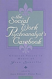 The Social Work Psychoanalysts Casebook : Clinical Voices in Honor of Jean Sanville (Paperback)