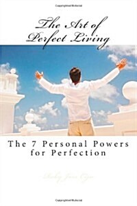 The Art of Perfect Living: The 7 Personal Powers for Perfection (Paperback)