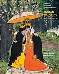 Indian Painting: Themes, Histories, Interpretations: Essays in Honour of B. N. Goswamy (Hardcover)