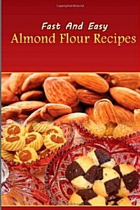 Fast and Easy Almond Flour Recipes: An Low Carb Alternative to Wheat Flour for a Healthy Natural Diet (Paperback)
