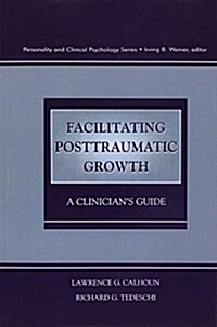 Facilitating Posttraumatic Growth : A Clinicians Guide (Paperback)