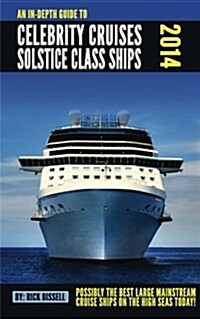 An In-Depth Guide to Celebrity Cruises Solstice Class Ships - 2014 Edition: Possibly the Best Mainstream Cruise Ships on the High Seas Today (Paperback)