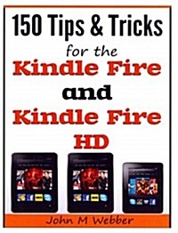 150 Tips and Tricks for the Kindle Fire and Kindle Fire HD (Paperback)