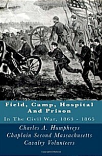 Field, Camp, Hospital and Prison: In the Civil War, 1863 - 1865 (Paperback)
