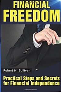 Financial Freedom: Practical Steps and Secrets for Financial Independence (Paperback)
