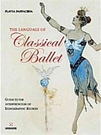 The Language of Classical Ballet: Guide to the Interpretation of Iconographic Sources (Paperback)