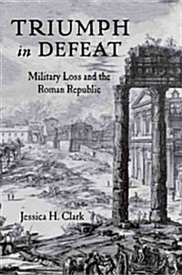 Triumph in Defeat: Military Loss and the Roman Republic (Hardcover)
