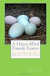 A Heart-Filled Family Easter: A Collection of Poetry and Recipes (Paperback)