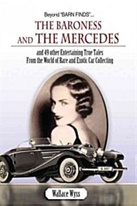 Beyond Barn Finds... the Baroness and the Mercedes: And 49 Other Entertaining True Tales from the World of Rare and Exotic Car Collecting (Paperback)