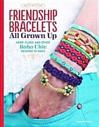 Friendship Bracelets All Grown Up: Hemp, Floss, and Other Boho Chic Designs to Make (Paperback)
