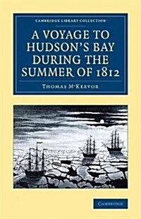 A Voyage to Hudsons Bay during the Summer of 1812 : Containing a Particular Account of the Icebergs and Other Phenomena which Present Themselves in t (Paperback)