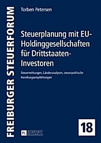 Steuerplanung Mit Eu-Holdinggesellschaften Fuer Drittstaaten-Investoren: Steuerwirkungen, Laenderanalysen, Steuerpolitische Handlungsempfehlungen (Hardcover)