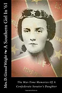 A Southern Girl in 61: The War-Time Memories of a Confederate Senators Daughter (Paperback)