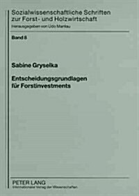 Entscheidungsgrundlagen Fuer Forstinvestments: Ein Bewertungsansatz Zur Optimierung Der Entscheidungstransparenz Fuer Investoren (Paperback)