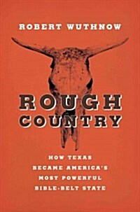 Rough Country: How Texas Became America S Most Powerful Bible-Belt State (Hardcover)