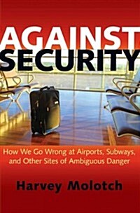 Against Security: How We Go Wrong at Airports, Subways, and Other Sites of Ambiguous Danger - Updated Edition (Paperback, Revised)