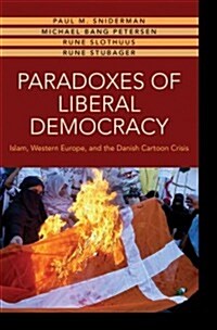 Paradoxes of Liberal Democracy: Islam, Western Europe, and the Danish Cartoon Crisis (Hardcover)