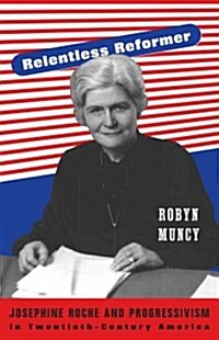 Relentless Reformer: Josephine Roche and Progressivism in Twentieth-Century America (Hardcover)