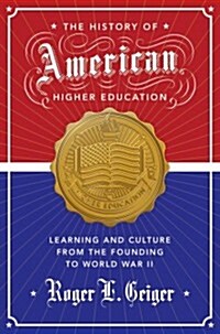 The History of American Higher Education: Learning and Culture from the Founding to World War II (Hardcover)