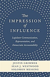 The Impression of Influence: Legislator Communication, Representation, and Democratic Accountability (Hardcover)