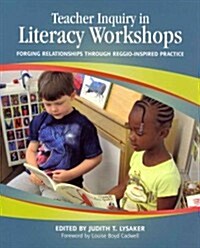 Teacher Inquiry in Literacy Workshops: Forging Relationships Through Reggio-Inspired Practice (Paperback)