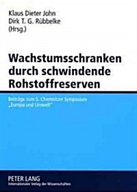 Wachstumsschranken Durch Schwindende Rohstoffreserven: Beitraege Zum 5. Chemnitzer Symposium 첚uropa Und Umwelt? (Paperback)