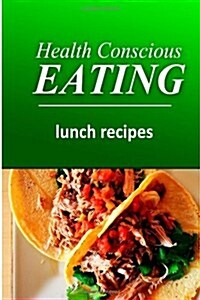 Health Conscious Eating - Lunch Recipes: Healthy Cookbook for Beginners (Paperback)