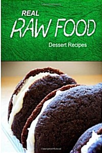 Real Raw Food - Dessert Recipes: Raw Diet Cookbook for the Raw Lifestyle (Paperback)