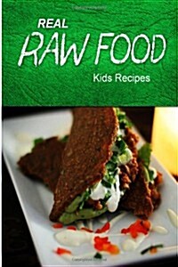 Real Raw Food - Kids Recipes: Raw Diet Cookbook for the Raw Lifestyle (Paperback)
