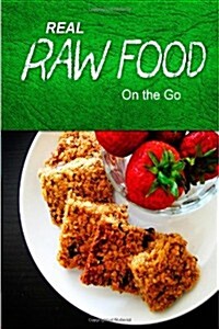 Real Raw Food - On the Go: Raw Diet Cookbook for the Raw Lifestyle (Paperback)