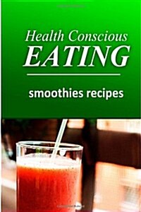 Health Conscious Eating - Smoothies: Healthy Cookbook for Beginners (Paperback)