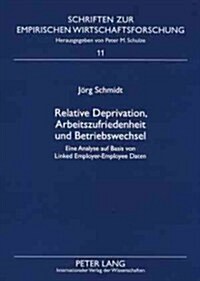 Relative Deprivation, Arbeitszufriedenheit Und Betriebswechsel: Eine Analyse Auf Basis Von Linked Employer-Employee Daten (Paperback)