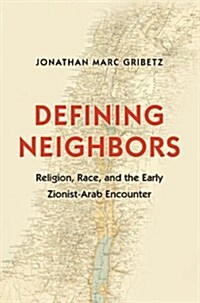 Defining Neighbors: Religion, Race, and the Early Zionist-Arab Encounter (Hardcover)