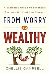 From Worry to Wealthy: A Womans Guide to Financial Success Without the Stress (Paperback)