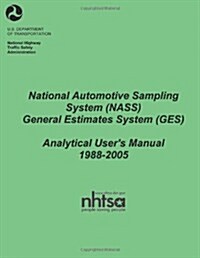 National Automotive Sampling System (Nass) General Estimates System (Ges): Analytical Users Manual, 1988-2005 (Paperback)