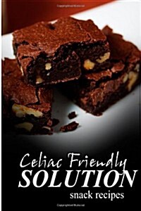 Celiac Friendly Solution - Snack Recipes: Ultimate Celiac Cookbook Series for Celiac Disease and Gluten Sensitivity (Paperback)
