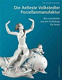 Die Aelteste Volkstedter Porzellanmanufaktur: Ihre Geschichte Von Der Gr?dung Bis Heute (Hardcover)