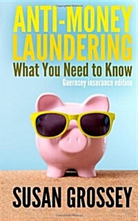 Anti-Money Laundering: What You Need to Know (Guernsey Insurance Edition): A Concise Guide to Anti-Money Laundering and Countering the Financ (Paperback)